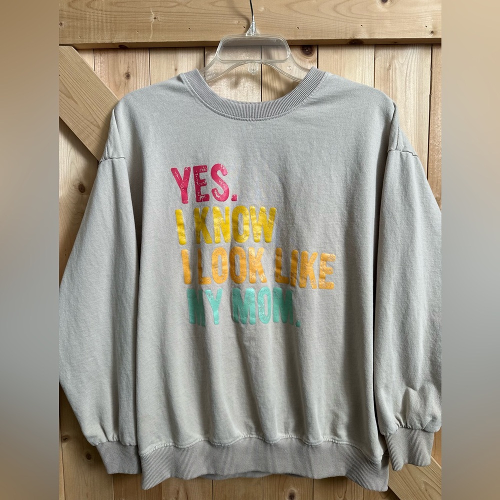 “Yes I know i look like my mom” sweatshirt